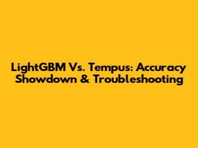 LightGBM Vs. Tempus: Accuracy Showdown & Troubleshooting