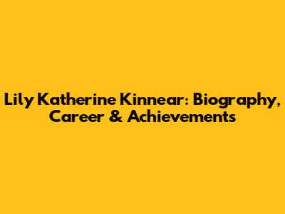 Lily Katherine Kinnear: Biography, Career & Achievements