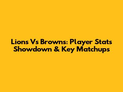 Lions Vs Browns: Player Stats Showdown & Key Matchups