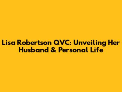 Lisa Robertson QVC: Unveiling Her Husband & Personal Life