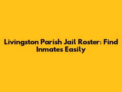 Livingston Parish Jail Roster: Find Inmates Easily