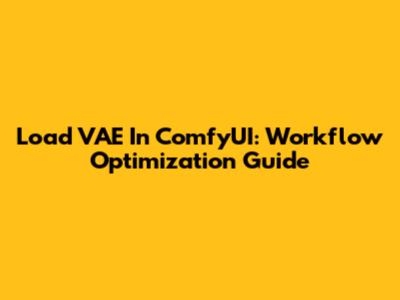 Load VAE In ComfyUI: Workflow Optimization Guide