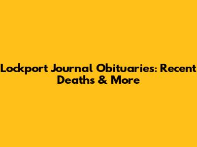 Lockport Journal Obituaries: Recent Deaths & More