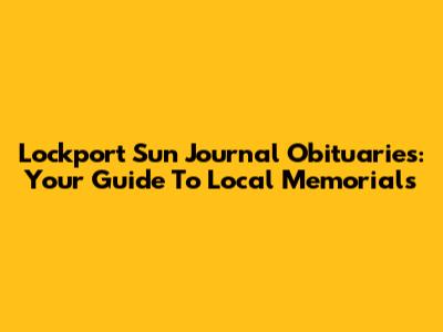Lockport Sun Journal Obituaries: Your Guide To Local Memorials