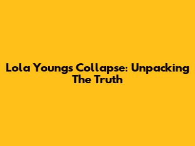 Lola Young's Collapse: Unpacking The Truth