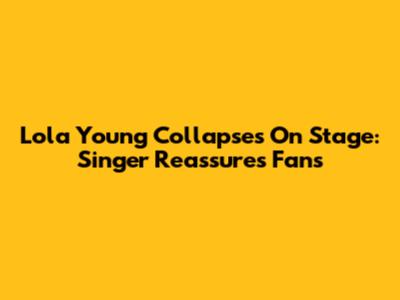 Lola Young Collapses On Stage: Singer Reassures Fans