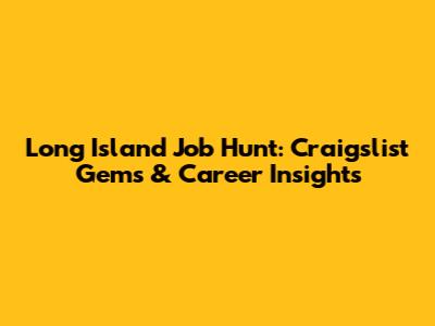 Long Island Job Hunt: Craigslist Gems & Career Insights