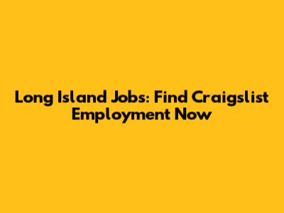 Long Island Jobs: Find Craigslist Employment Now