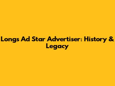 Longs Ad Star Advertiser: History & Legacy