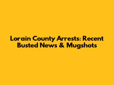 Lorain County Arrests: Recent Busted News & Mugshots