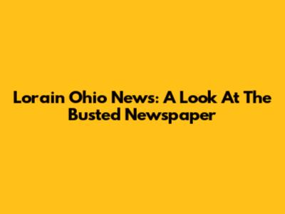 Lorain Ohio News: A Look At The Busted Newspaper