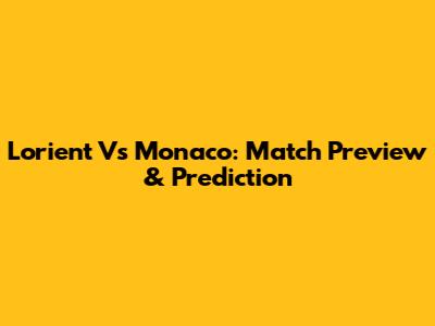 Lorient Vs Monaco: Match Preview & Prediction