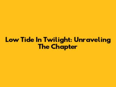 Low Tide In Twilight: Unraveling The Chapter
