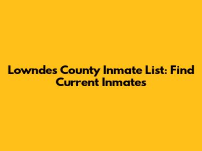 Lowndes County Inmate List: Find Current Inmates