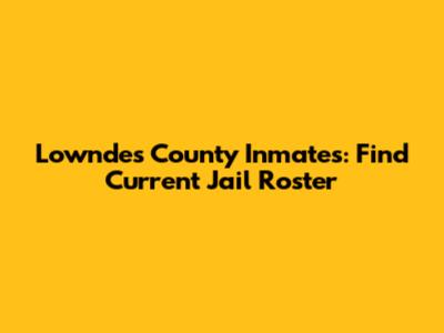 Lowndes County Inmates: Find Current Jail Roster