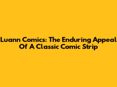 Luann Comics: The Enduring Appeal Of A Classic Comic Strip