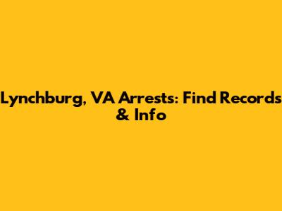 Lynchburg, VA Arrests: Find Records & Info