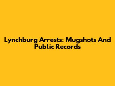 Lynchburg Arrests: Mugshots And Public Records