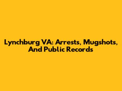Lynchburg VA: Arrests, Mugshots, And Public Records