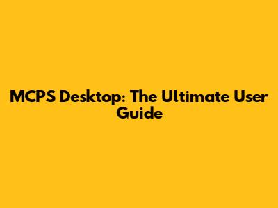 MCPS Desktop: The Ultimate User Guide