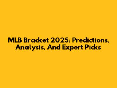 MLB Bracket 2025: Predictions, Analysis, And Expert Picks