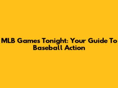 MLB Games Tonight: Your Guide To Baseball Action