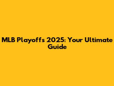 MLB Playoffs 2025: Your Ultimate Guide