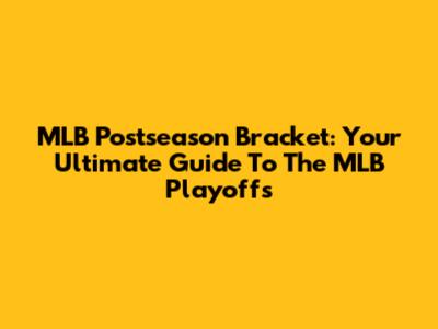 MLB Postseason Bracket: Your Ultimate Guide To The MLB Playoffs
