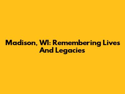 Madison, WI: Remembering Lives And Legacies