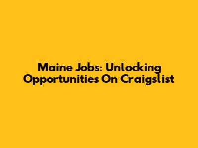 Maine Jobs: Unlocking Opportunities On Craigslist