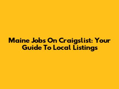 Maine Jobs On Craigslist: Your Guide To Local Listings