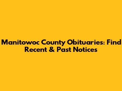 Manitowoc County Obituaries: Find Recent & Past Notices