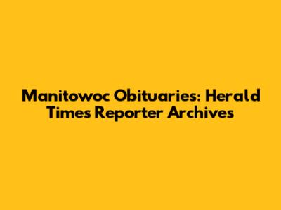 Manitowoc Obituaries: Herald Times Reporter Archives