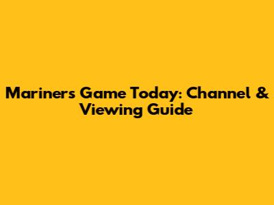 Mariners Game Today: Channel & Viewing Guide