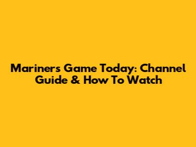 Mariners Game Today: Channel Guide & How To Watch