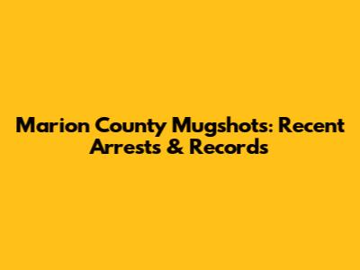 Marion County Mugshots: Recent Arrests & Records