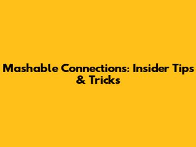 Mashable Connections: Insider Tips & Tricks