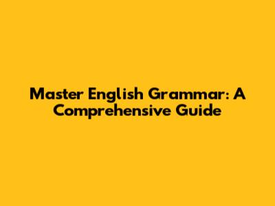 Master English Grammar: A Comprehensive Guide