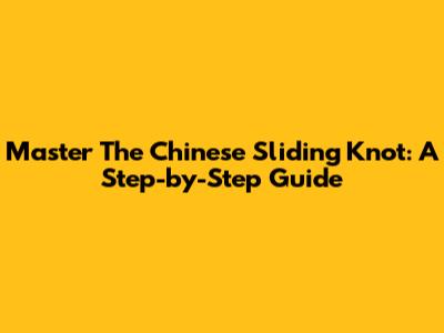 Master The Chinese Sliding Knot: A Step-by-Step Guide