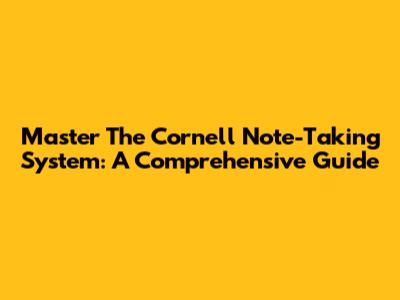 Master The Cornell Note-Taking System: A Comprehensive Guide