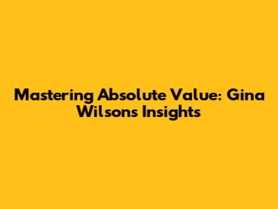 Mastering Absolute Value: Gina Wilson's Insights