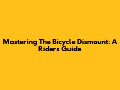 Mastering The Bicycle Dismount: A Rider's Guide