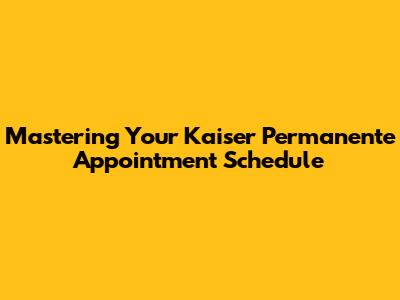 Mastering Your Kaiser Permanente Appointment Schedule