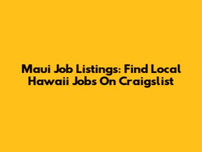 Maui Job Listings: Find Local Hawaii Jobs On Craigslist