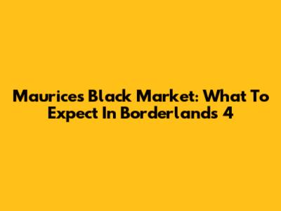 Maurice's Black Market: What To Expect In Borderlands 4