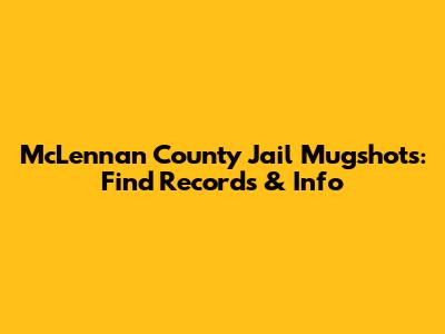 McLennan County Jail Mugshots: Find Records & Info