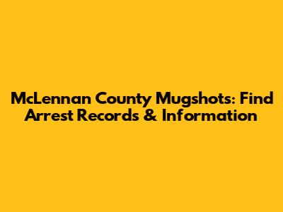 McLennan County Mugshots: Find Arrest Records & Information