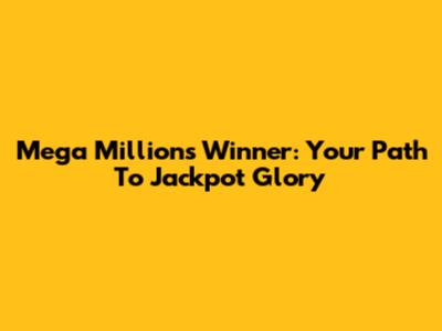 Mega Millions Winner: Your Path To Jackpot Glory