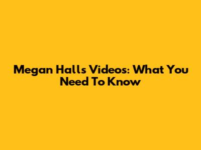 Megan Hall's Videos: What You Need To Know