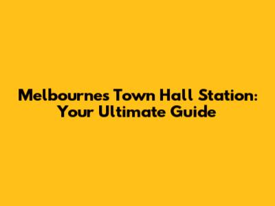 Melbourne's Town Hall Station: Your Ultimate Guide